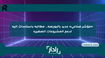 «مؤشر صناعي» جديد بالبورصة.. مطالبة باستحداث آلية لدعم المشروعات الصغيرة